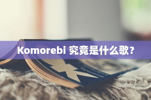 Komorebi 究竟是什么歌？